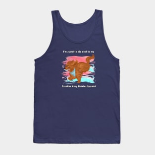 I'm a pretty big deal to my Cavalier King Charles Spaniel, Ruby Tank Top